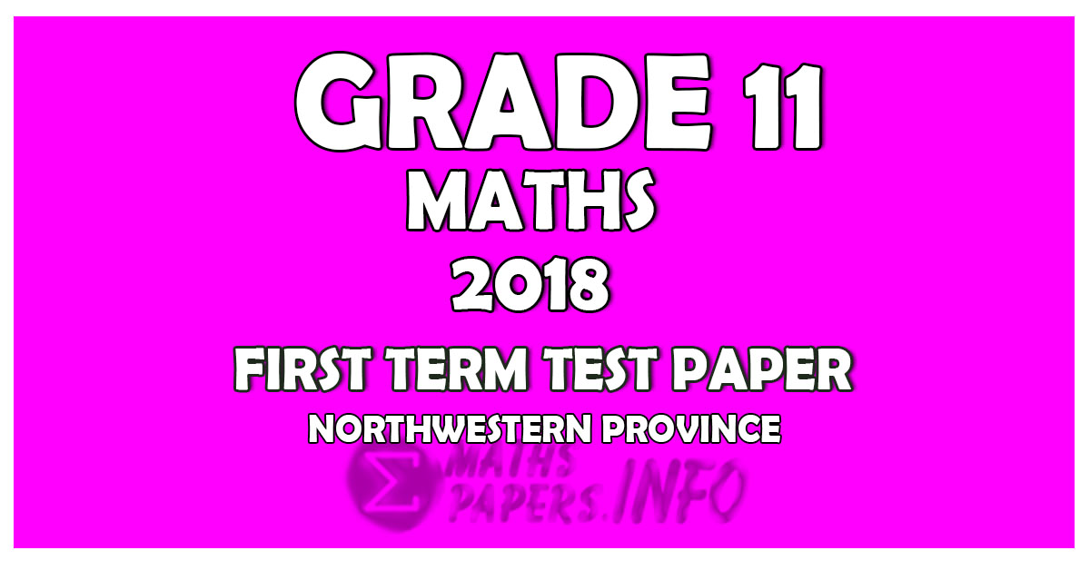 2018 Grade 11 Mathematics First Term Test Paper | Northwestern Province